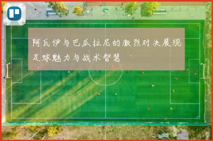 阿瓦伊与巴瓜拉尼的激烈对决展现足球魅力与战术智慧