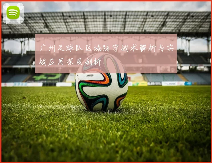 广州足球队区域防守战术解析与实战应用深度剖析