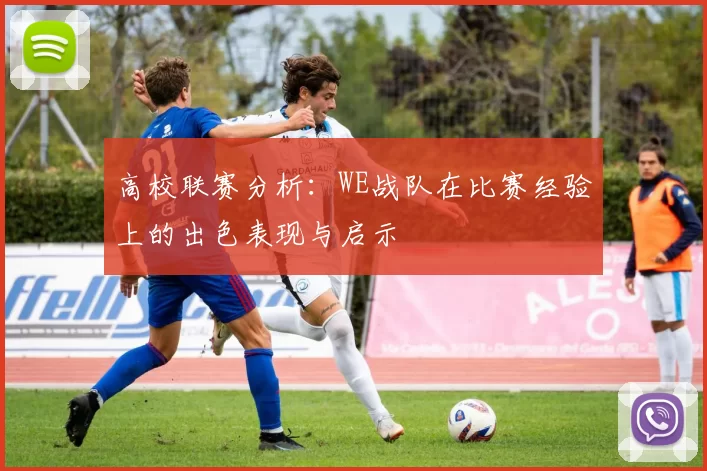 高校联赛分析：WE战队在比赛经验上的出色表现与启示