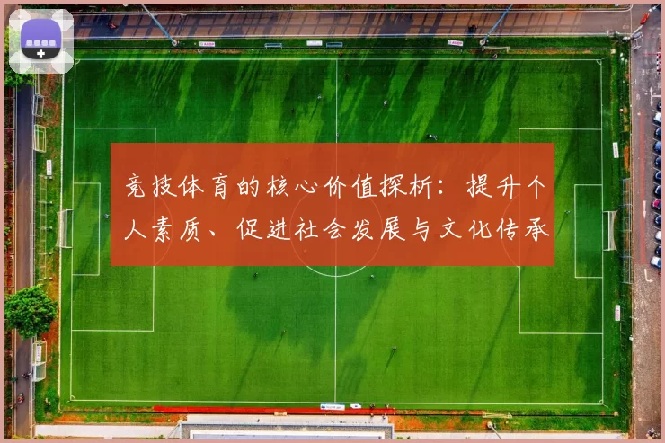 竞技体育的核心价值探析：提升个人素质、促进社会发展与文化传承的多重意义