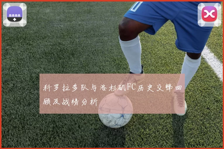 科罗拉多队与洛杉矶FC历史交锋回顾及战绩分析