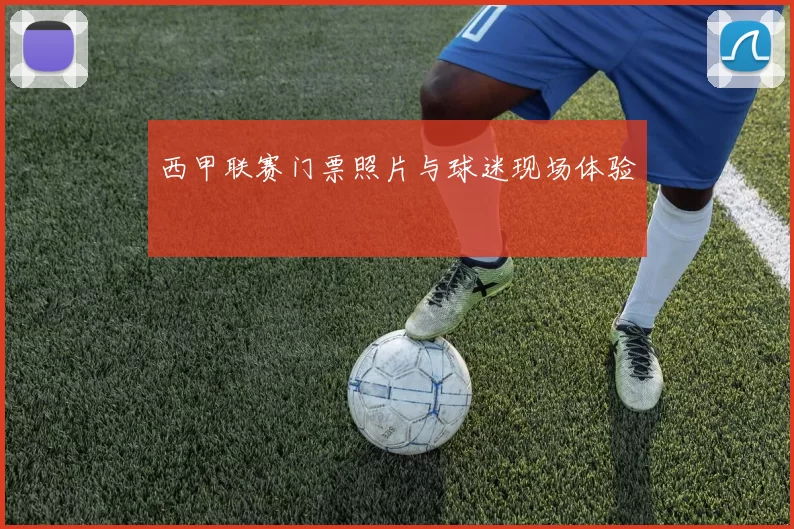 西甲联赛门票照片与球迷现场体验