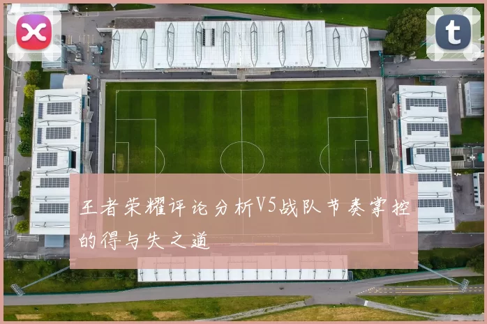 王者荣耀评论分析V5战队节奏掌控的得与失之道
