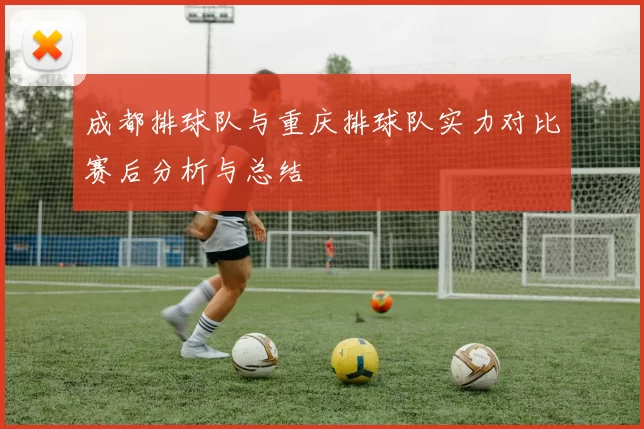 成都排球队与重庆排球队实力对比赛后分析与总结