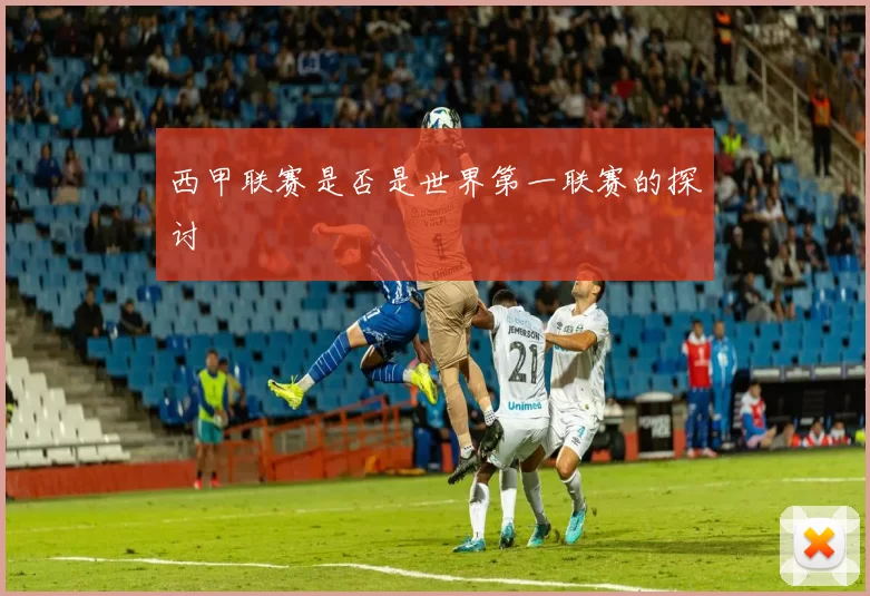 西甲联赛是否是世界第一联赛的探讨